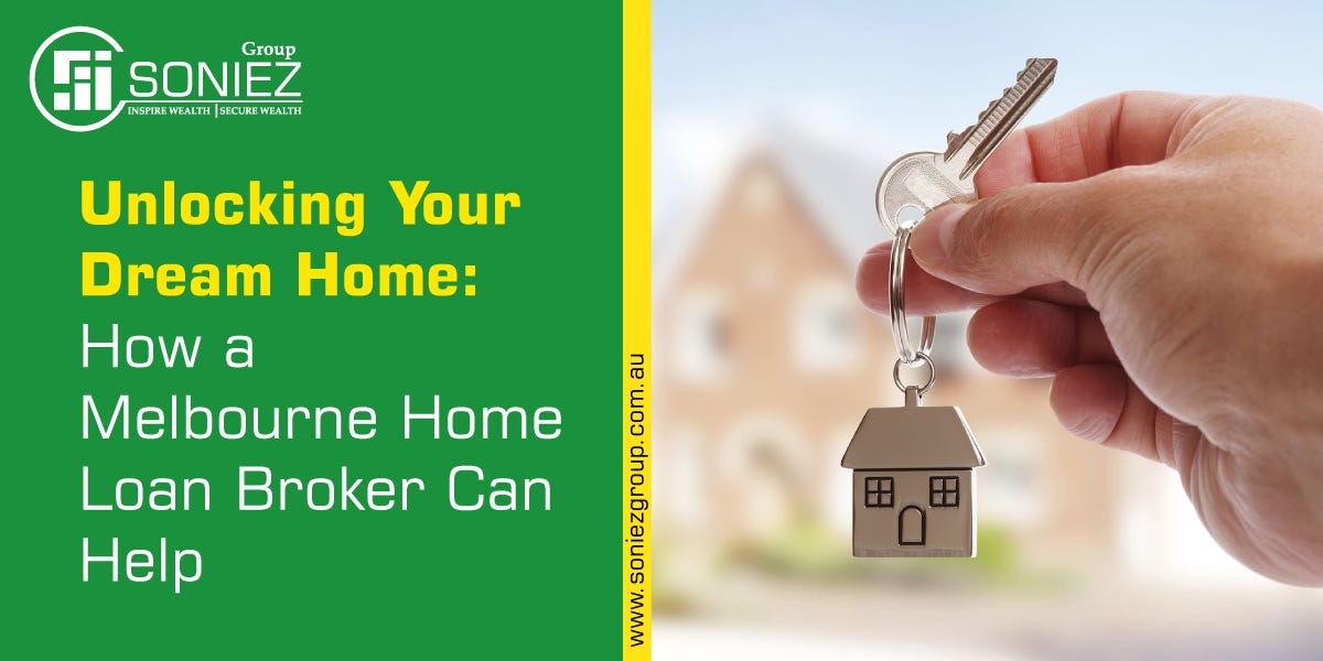 Unlocking Your Dream Home How a Melbourne Home Loan Broker Can Help by Soniezgroup Mar