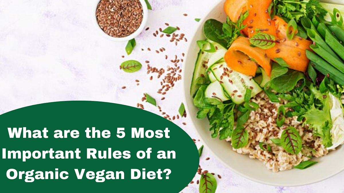 What are the 5 Most Important Rules of an Organic Vegan Diet? by