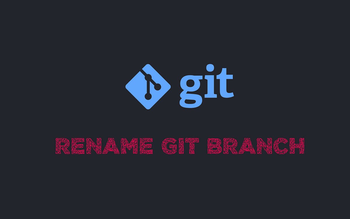 Rename Local And Remote Git Branches By Oleg Chursin Medium