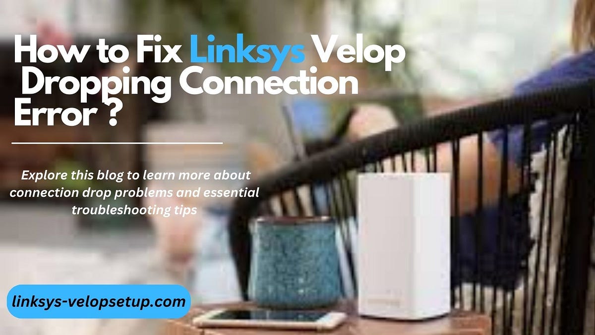 How to Fix Linksys Velop Dropping Connection Error ? by sandrar