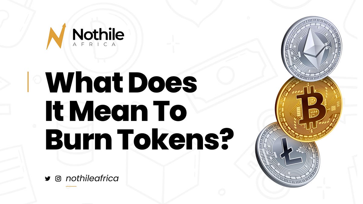 WHAT DOES IT MEAN TO BURN TOKENS? by Nothile Africa Medium