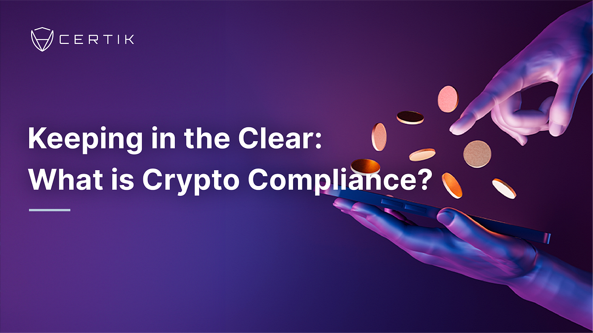 Keeping in the Clear: What is Crypto Compliance? | by CertiK | Medium