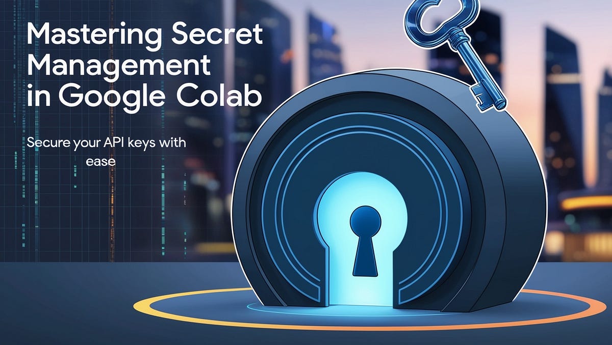🔐 Mastering Secret Management in Google Colab: Secure Your API Keys ...