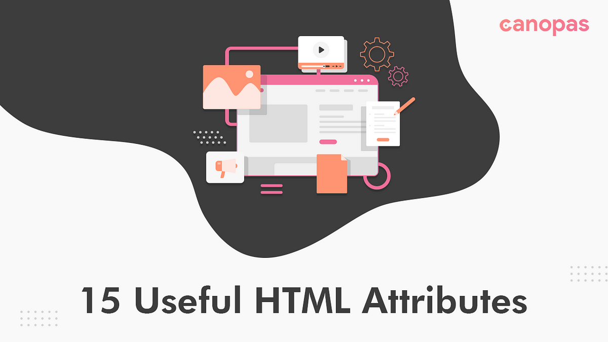 15 Useful HTML attributes — You Need To Know | by Priyanka Gour | Canopas