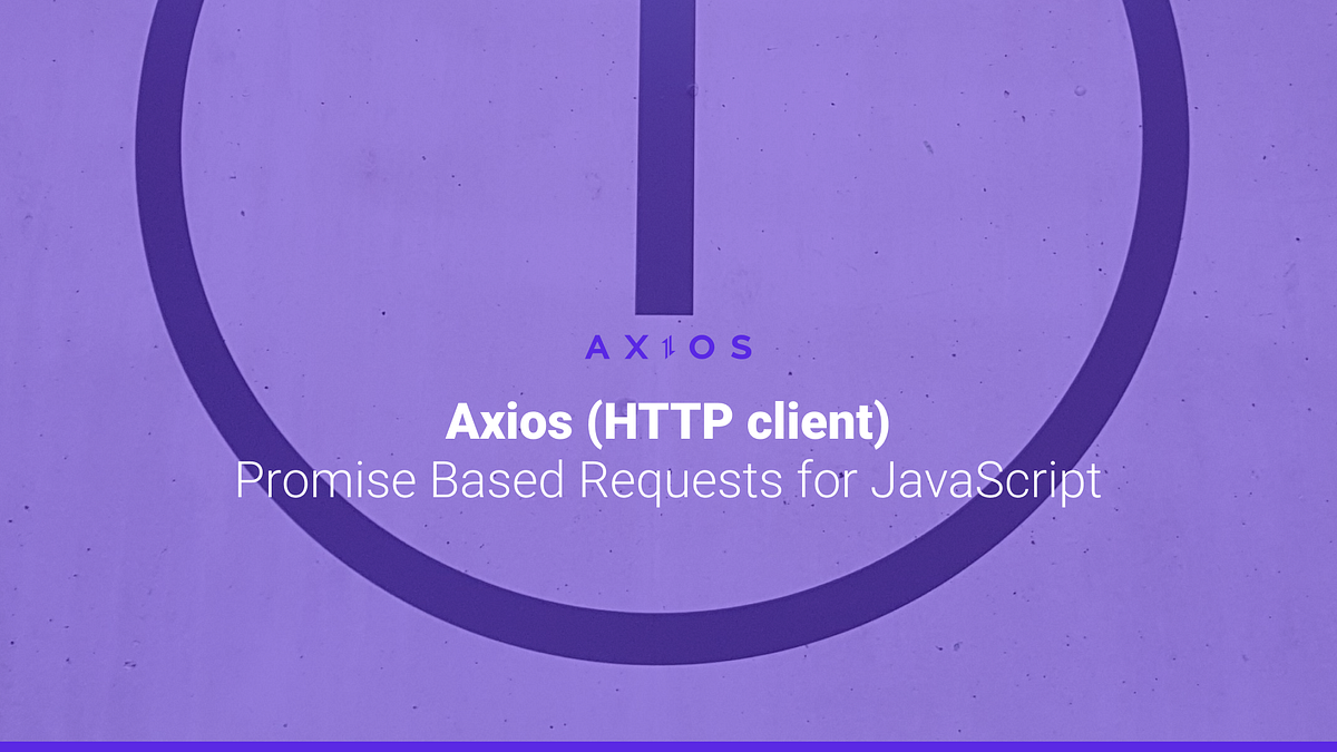 Axios (HTTP client). Promise Based Requests for JavaScript | by Joe ...