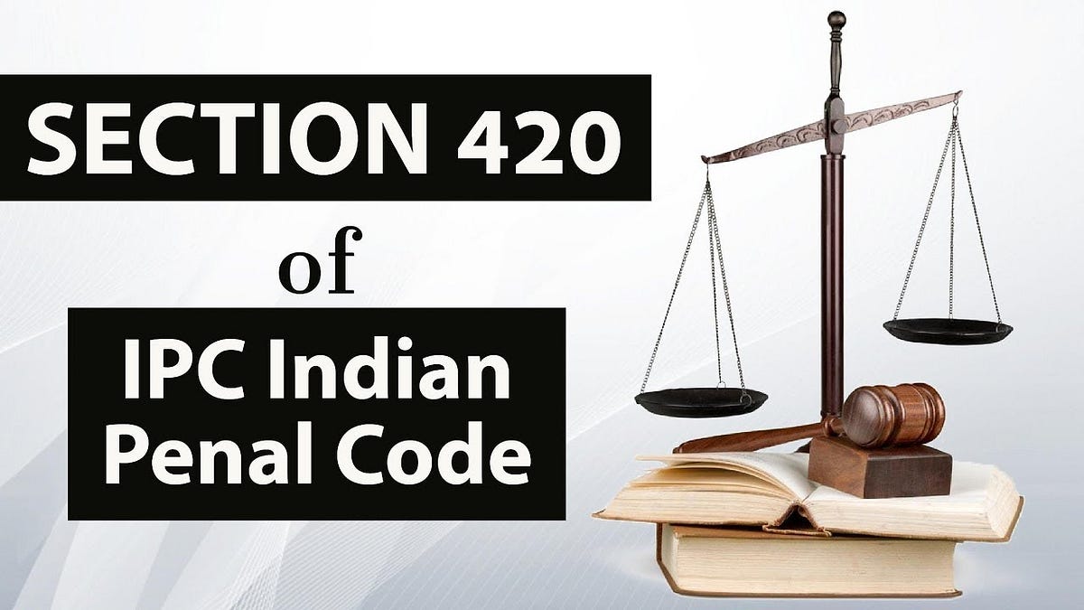 Understanding Section 420 Ipc Punishment Legal Ramifications And Implications By Lawease Medium 0728