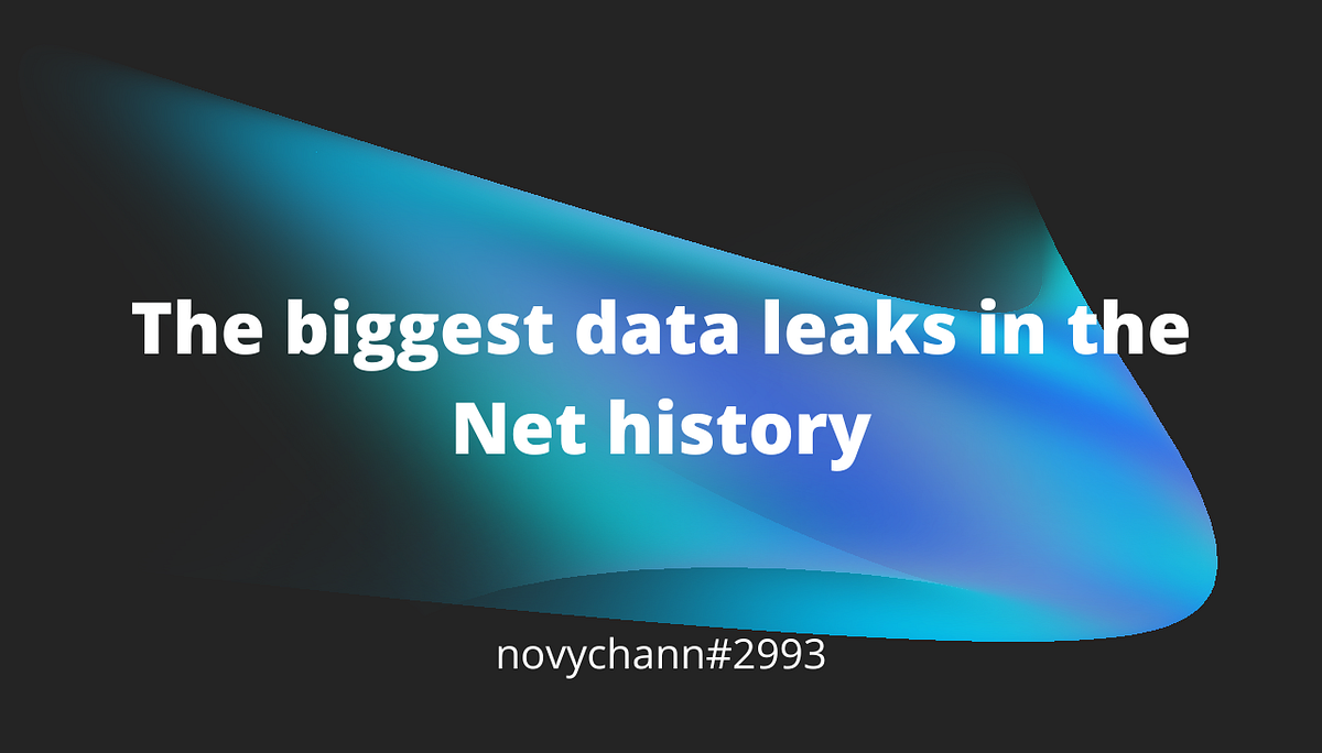 The biggest data leaks in the Net history | by novychann | Medium