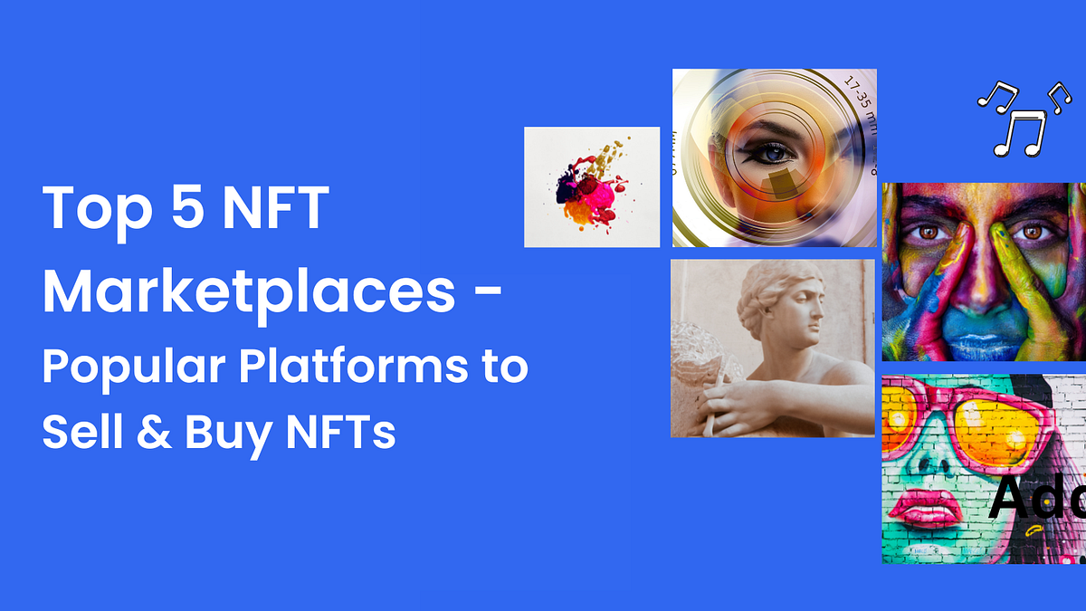 Top 5 NFT Marketplaces — Popular Platforms to Sell & Buy NFTs by