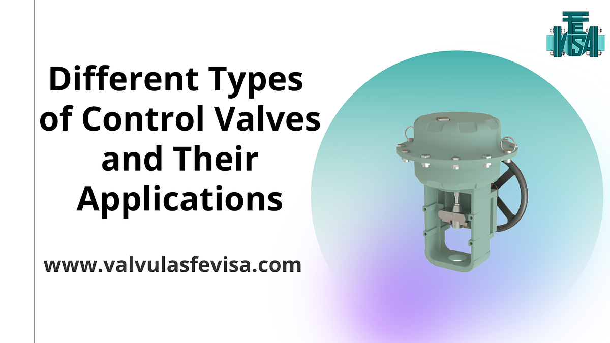 DIFFERENT TYPES OF CONTROL VALVES AND THEIR APPLICATIONS by