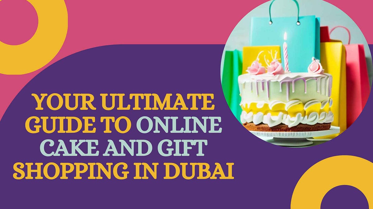 Your Ultimate Guide to Online Cake and Gift Shopping in Dubai by