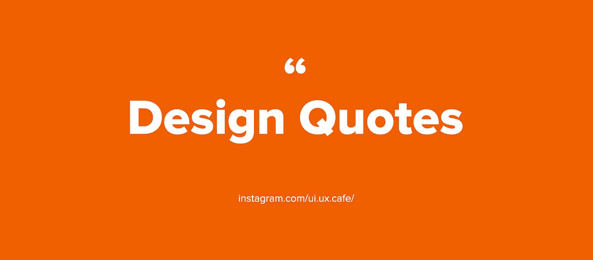 Inspirational Quotes for Good Design | by Gaurav Gandhi | Medium
