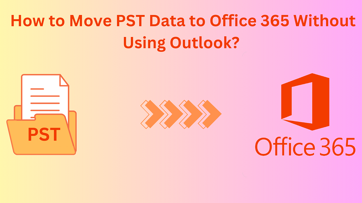 How to Move PST Data to Office 365 Without Using Outlook Easy
