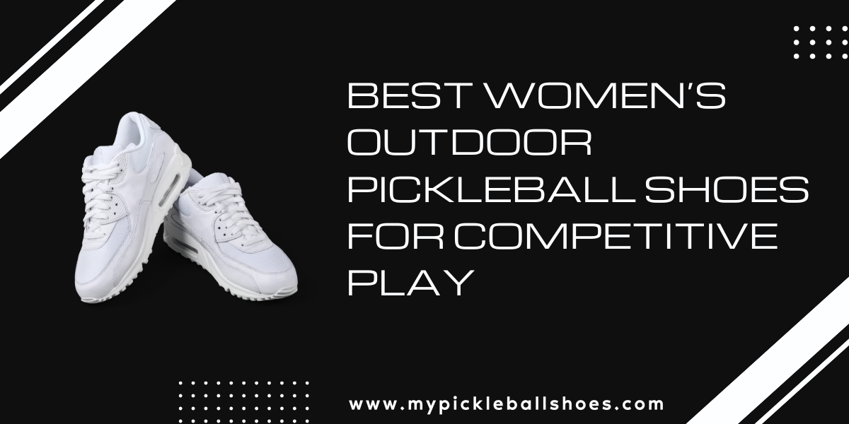 Best Women’s Outdoor Pickleball Shoes for Competitive Play by