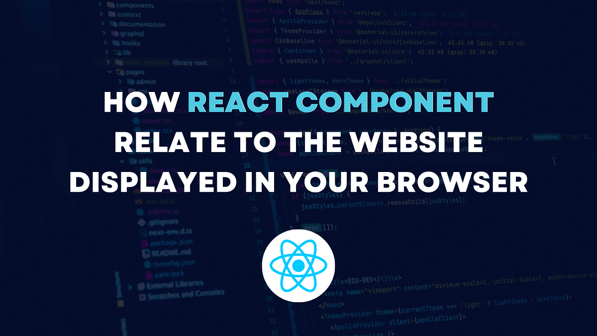 How React Components Relate to the Website Displayed in Your Browser ...
