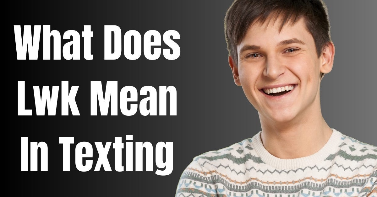 WHAT DOES LWK MEAN IN TEXTING - Perfectely - Medium
