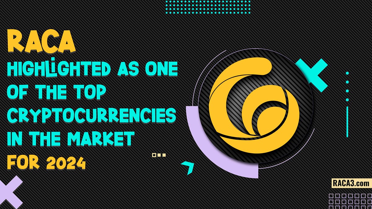 RACA Highlighted as One of the Top Cryptocurrencies in the Market for 2024  | by RACA3 | Medium