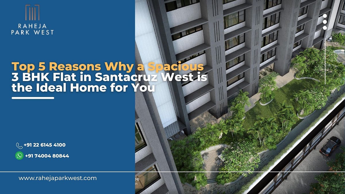 Top 5 Reasons Why a Spacious 3 BHK Flat in Santacruz West is the