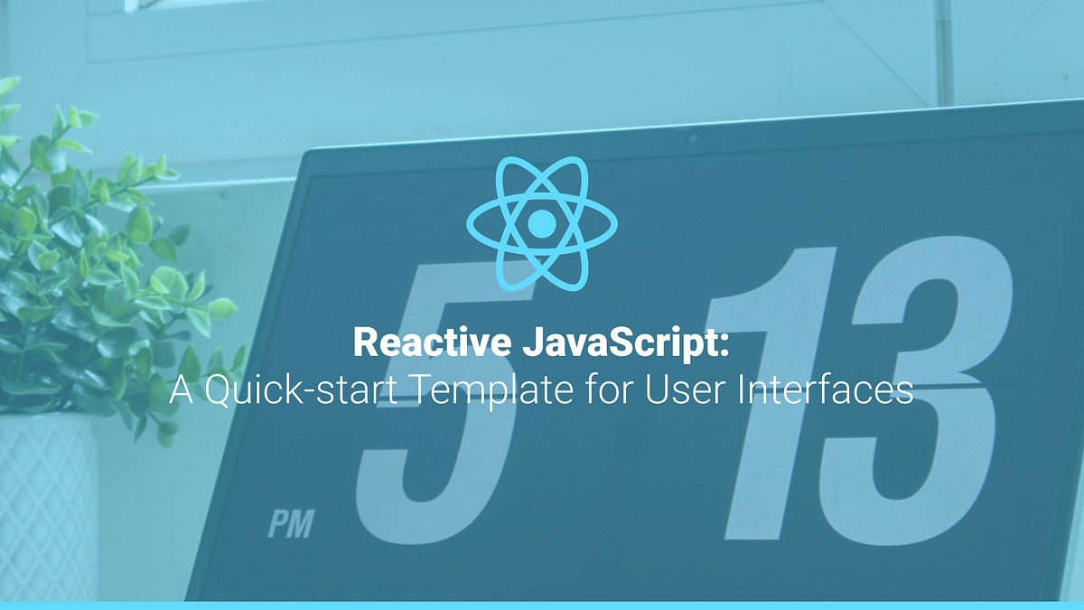 Reactive JavaScript: A Quick-start Template for User Interfaces | by ...