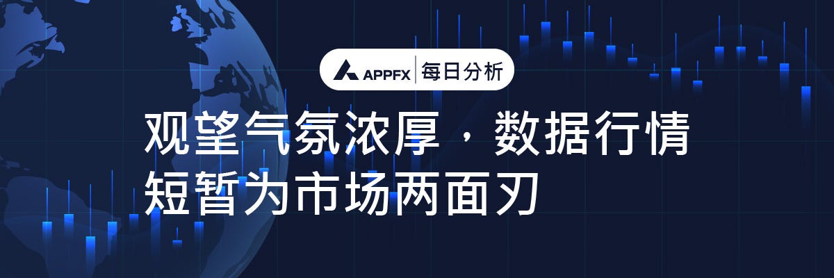 【APPFX】观望气氛浓厚，数据行情短暂为市场两面刃