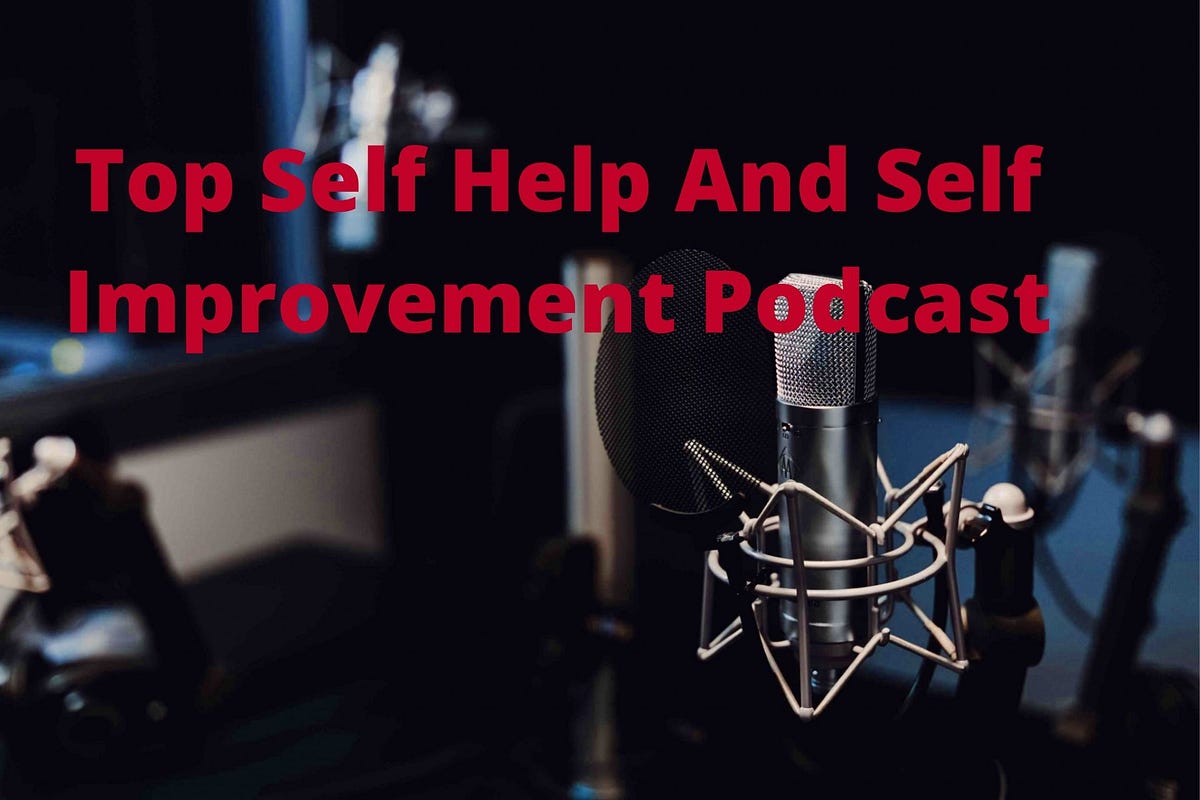 Top Self Help And Self Improvement Podcasts List by Om Nirmalkar Medium