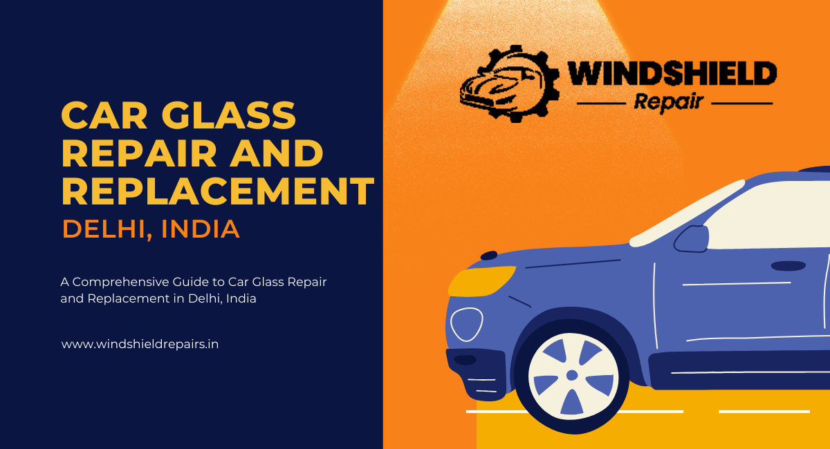 glasA Comprehensive Guide to Car Glass Repair and Replacement in Delhi