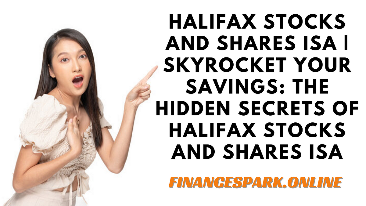 Halifax Stocks And Shares ISA | Skyrocket Your Savings: The Hidden ...