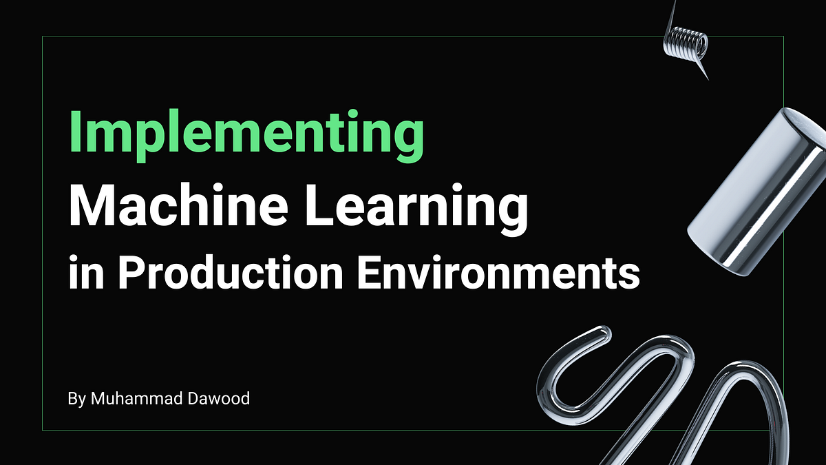Implementing Machine Learning in Production Environments Medium