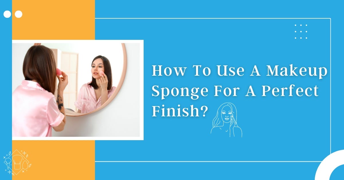How To Use A Makeup Sponge For A Perfect Finish? Sponge Center Medium