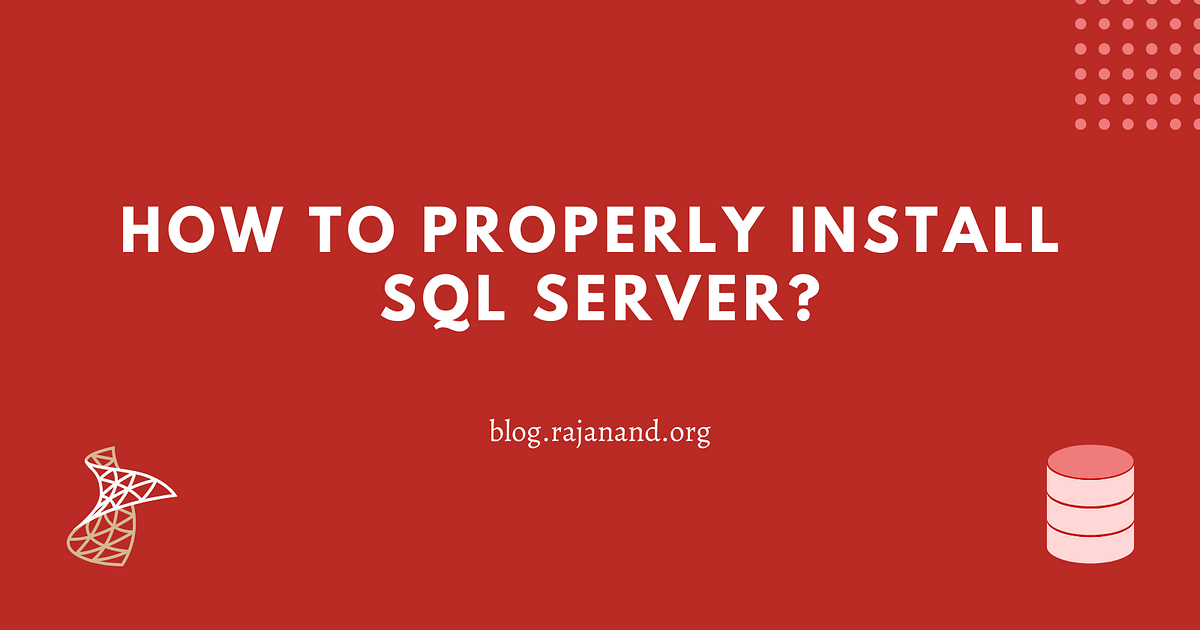 How to properly install SQL Server? | by Rajanand Ilangovan | SQL ...