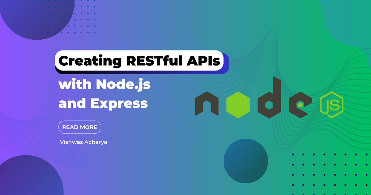 Creating RESTful APIs With Node.js And Express | By Vishwas Acharya ...