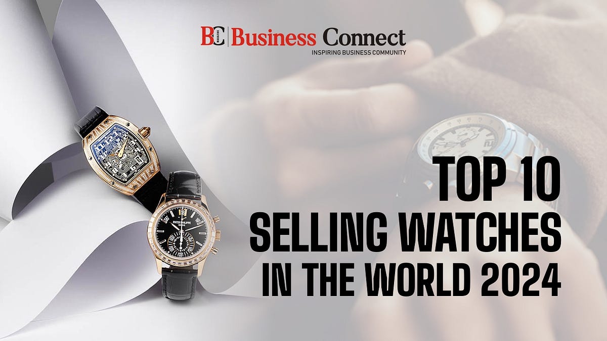 Top 10 Selling Watches In The World 2024 Simran Medium