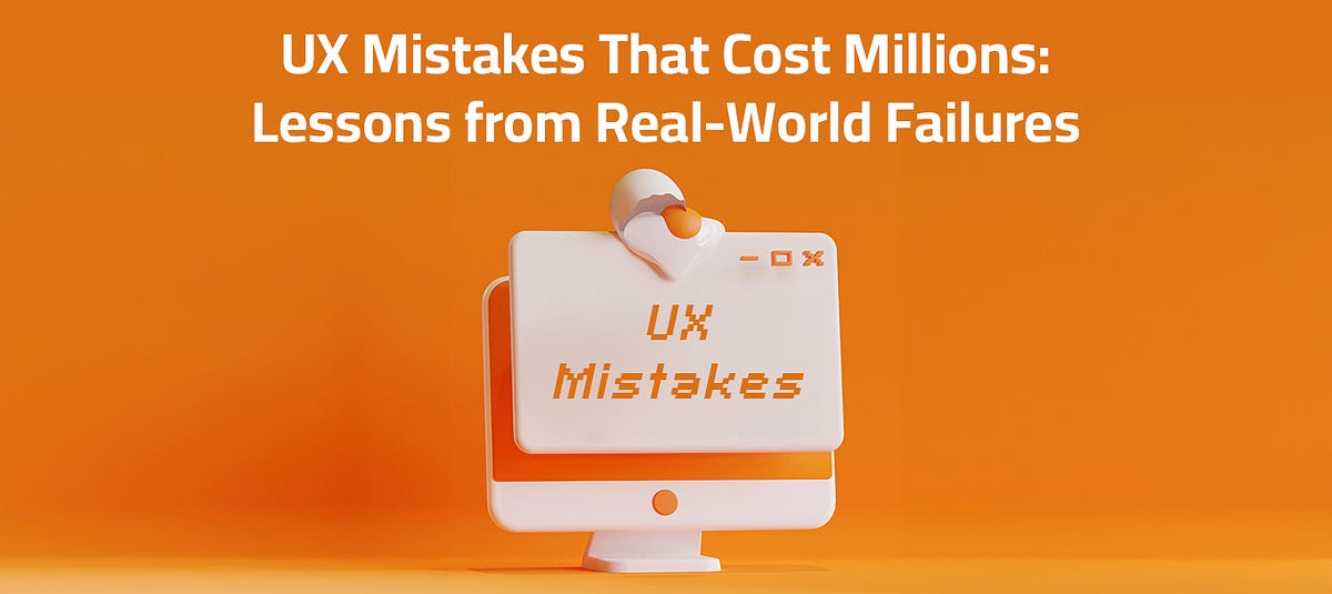 UX Mistakes That Cost Millions: Lessons from Real-World Failures | by ...
