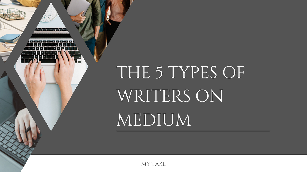 The 5 Types of Writers on Medium. I’ve been writing here for a few ...