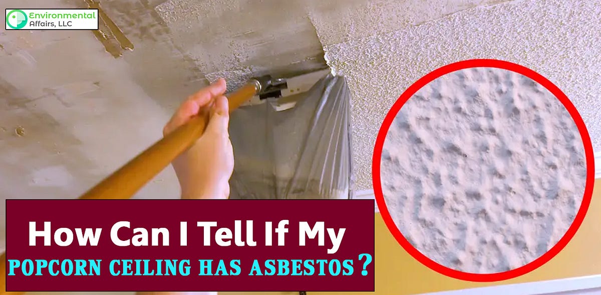 How Can I Tell If My Popcorn Ceiling Has Asbestos? by Environmental