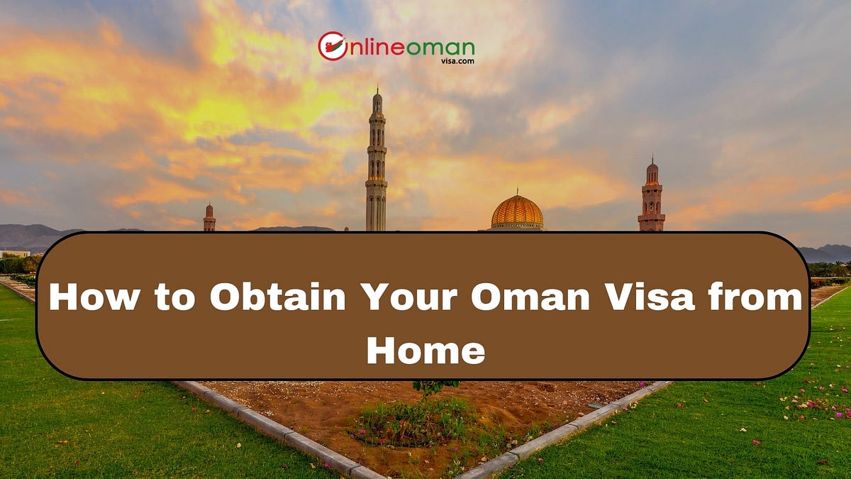 StepbyStep Guide How to Obtain Your Oman Visa from Home by Dev
