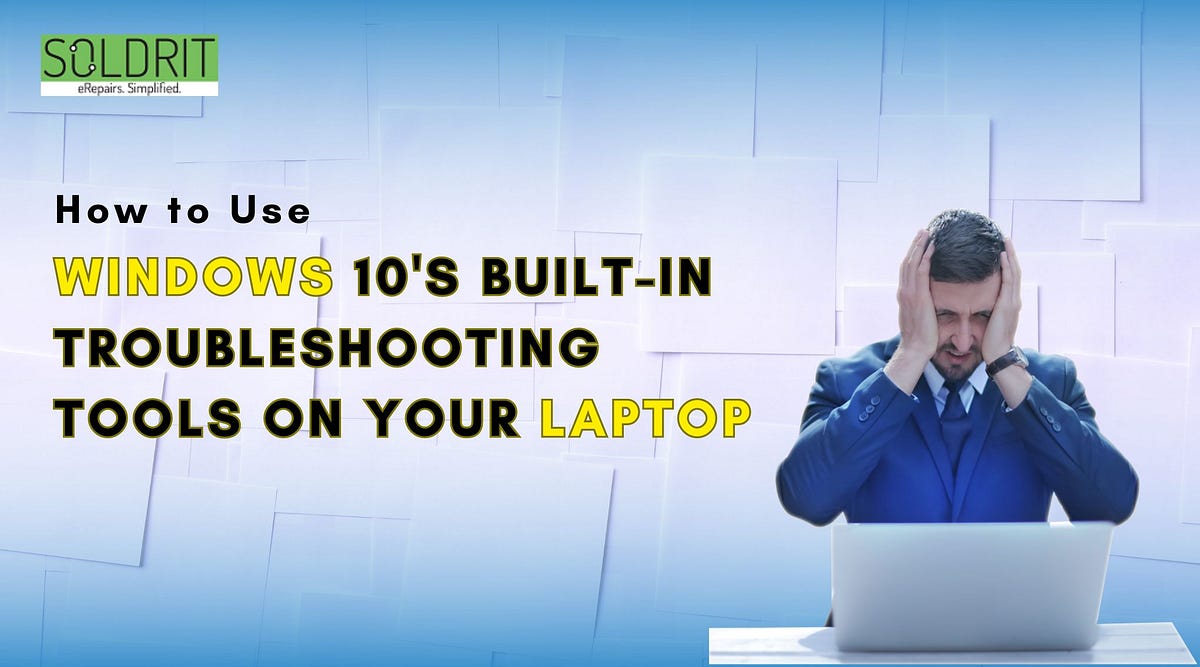 How to Use Windows 10’s Built-in Troubleshooting Tools on Your Laptop 
