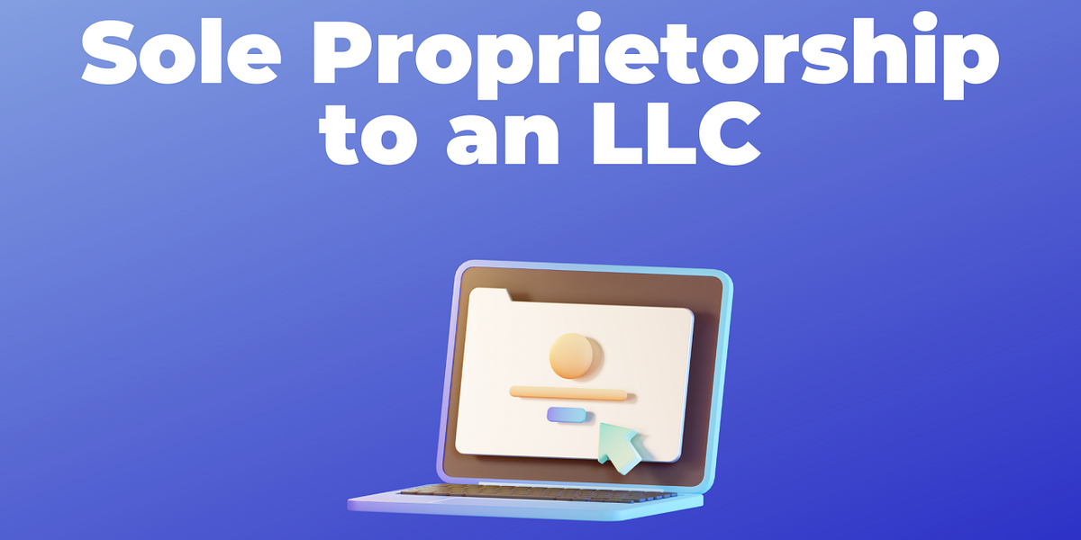 A Comprehensive Guide to Change a Sole Proprietorship to an LLC (2022) by Amir Hanif Medium