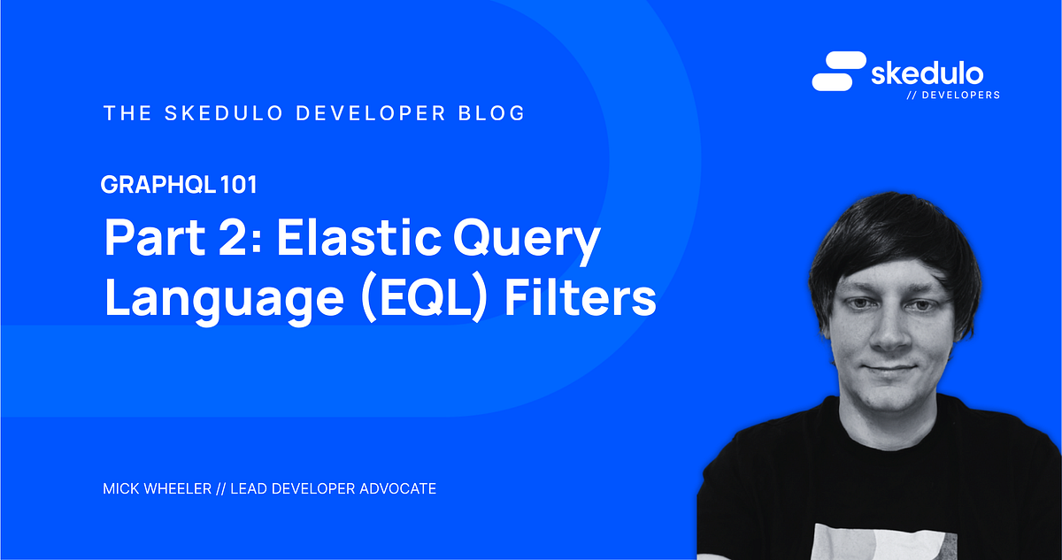 GraphQL 101 Part 2 — Elastic Query Language (EQL) Filters by Mick Wheeler Skedulo