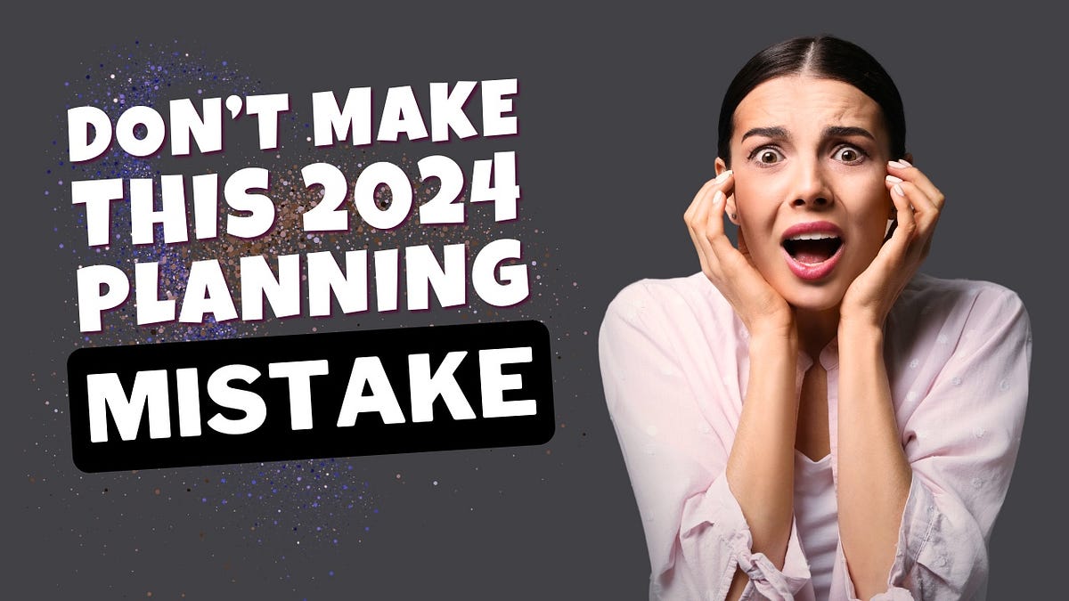 The 2024 New Year Planning Mistake Nearly Everyone Makes By Bob Baker   1*jSLpBj D6HuaW1wbnp C5g 