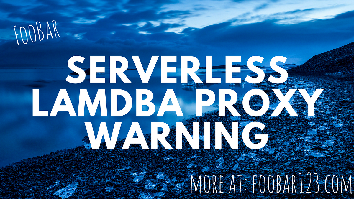 Serverless LAMBDAPROXY warning. If you don’t even understand the title