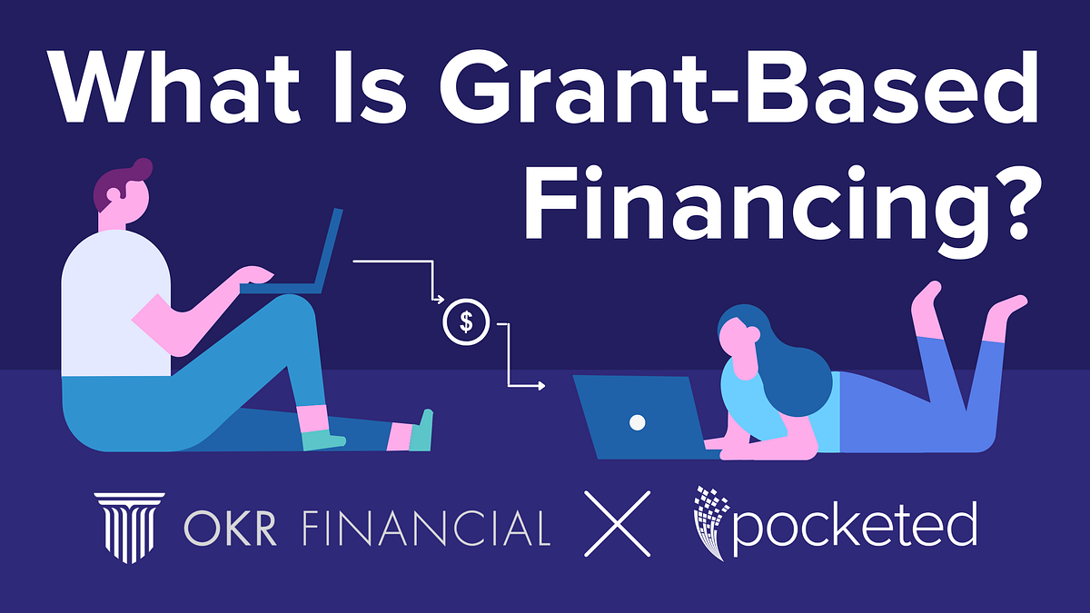 What is GrantBased Financing?. Accessing the upfront cash needed to