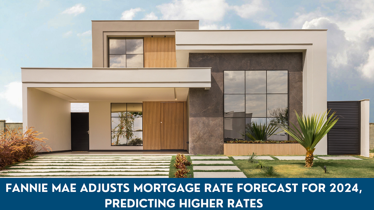 Fannie Mae Adjusts Mortgage Rate Forecast for 2024, Predicting Higher