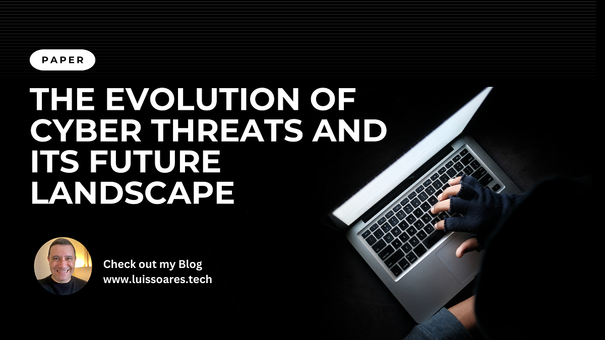 The evolution of cyber threats and its future landscape  by Luis Soares  Medium