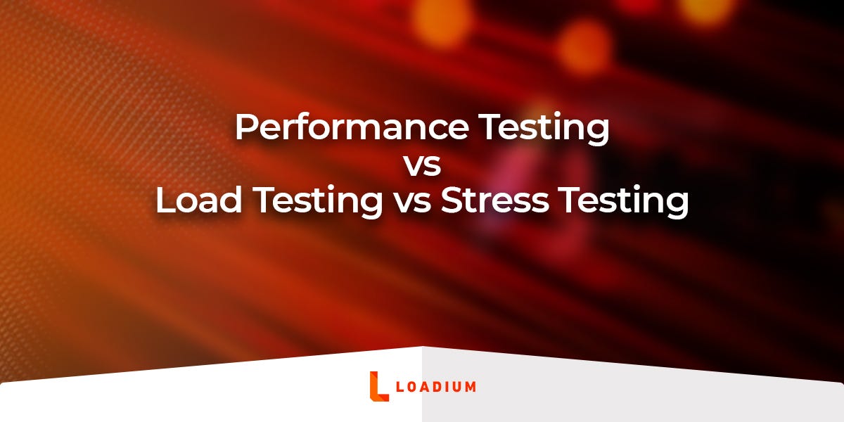 Performance Testing vs Load Testing vs Stress Testing | by Loadium ...