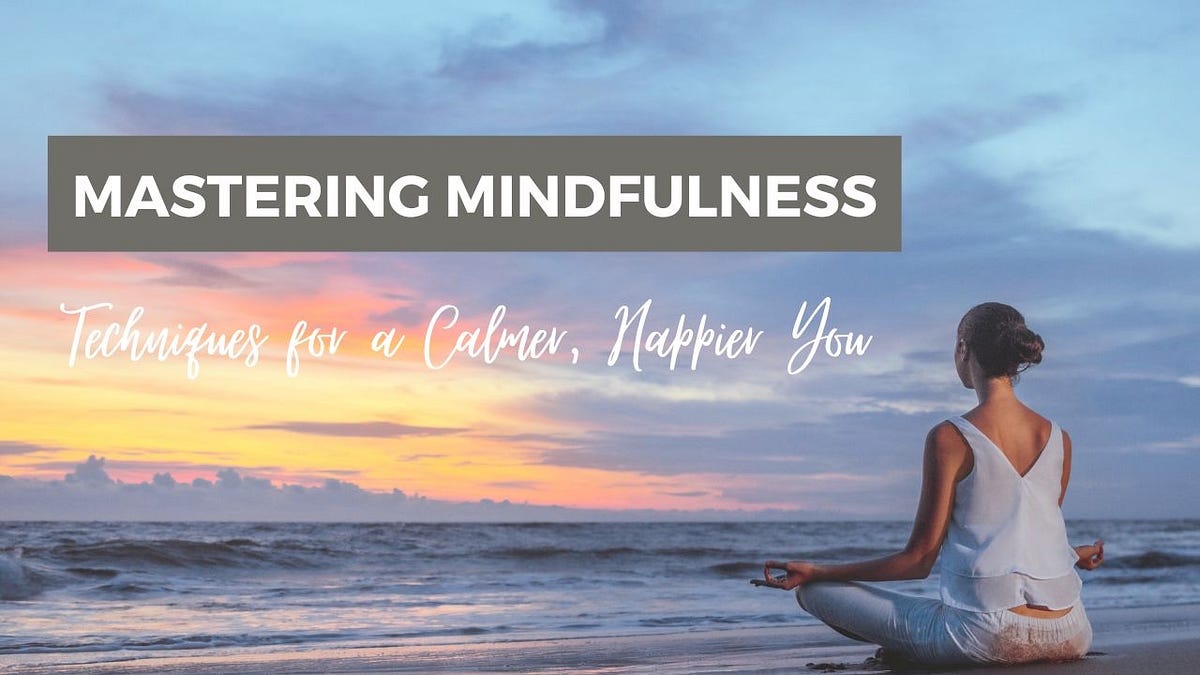 Mindful Techniques for a Happier, Calmer You | Medium
