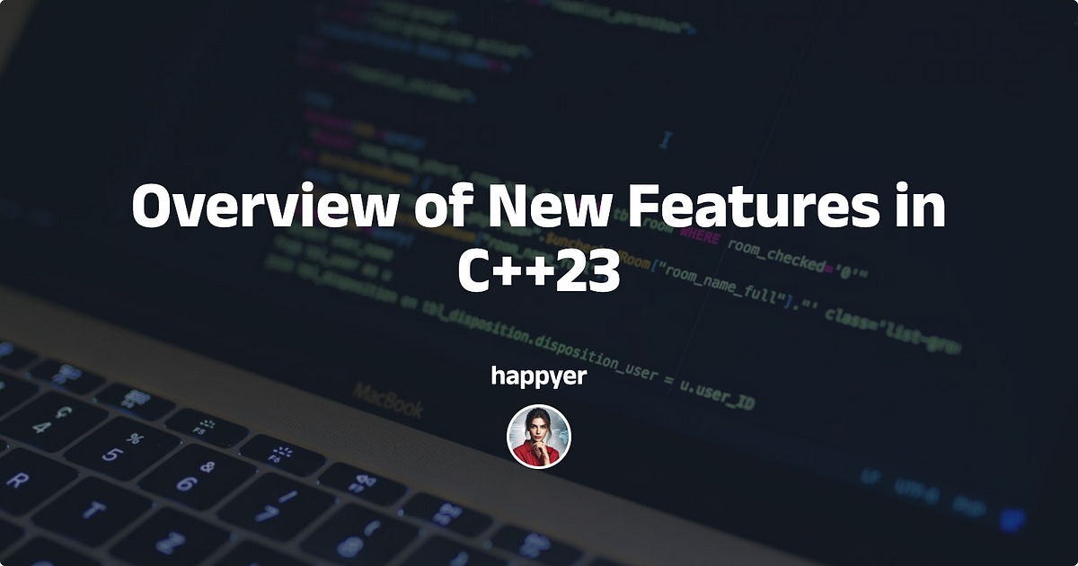 Overview of New Features in C++23 | by happyer | Medium
