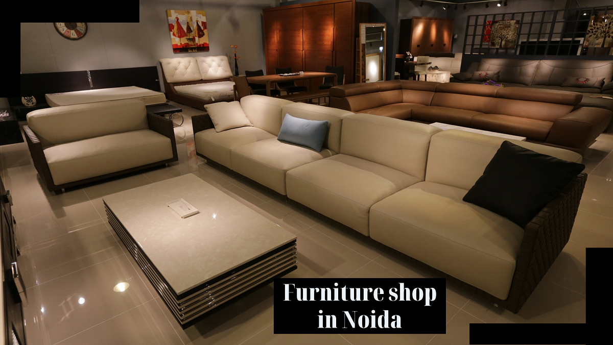 Furniture shop in Noida. How to find the best furniture shop in… by