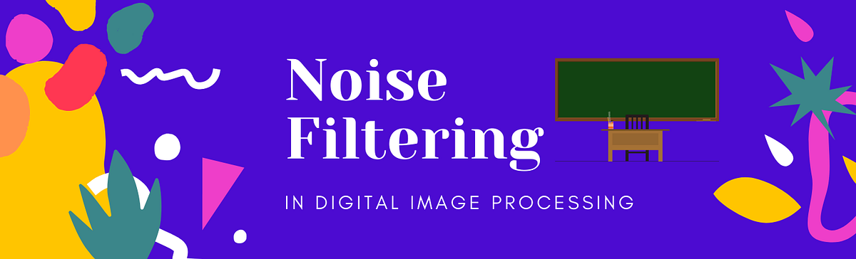 Noise filtering in Digital Image Processing | by Anisha Swain | Medium