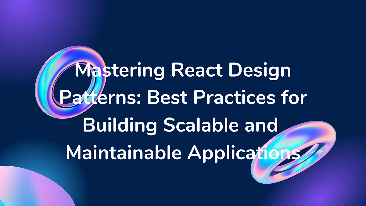 Mastering React Design Patterns: Best Practices For Building Scalable ...