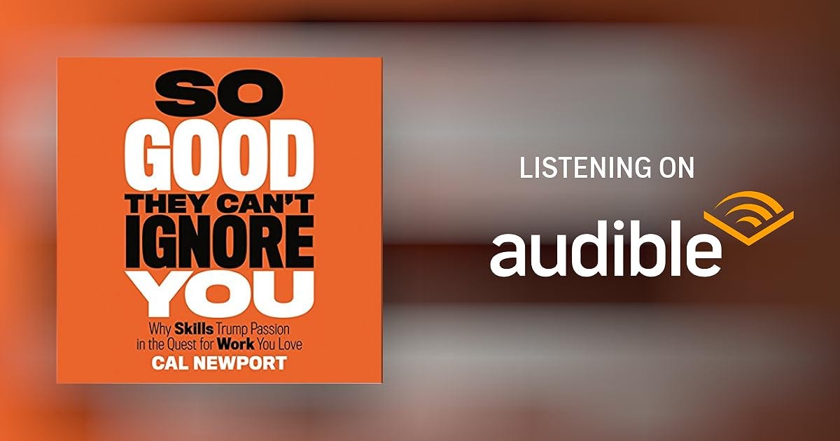 So Good They Can’t Ignore You by Cal Newport — a Comprehensive Summary